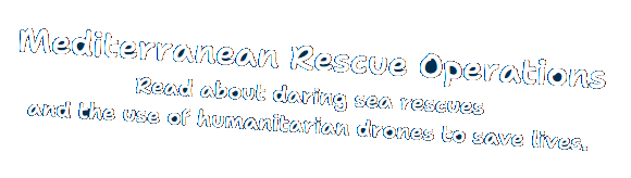 Mediterranean Rescue Operations Read about daring sea rescues and the use of humanitarian drones to save lives.